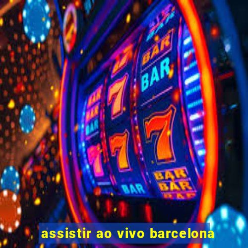 assistir ao vivo barcelona